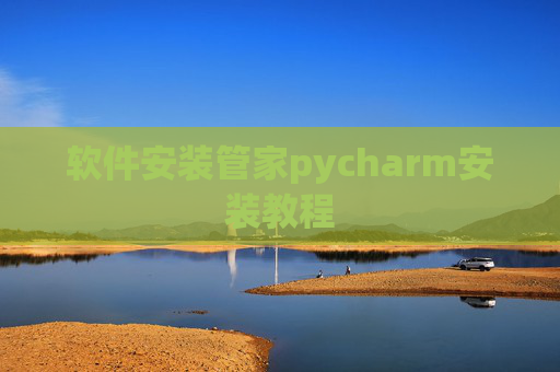 软件安装管家pycharm安装教程 软件安装管家pycharm安装教程